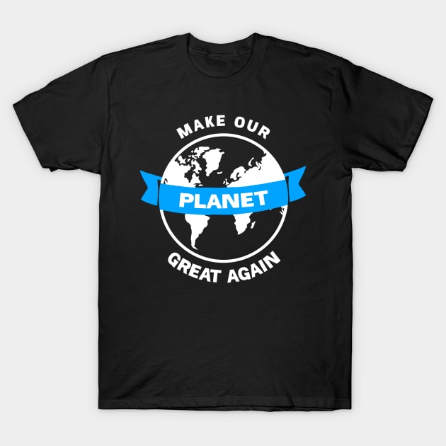 Make our planet great again T-Shirt by Dadi Djims